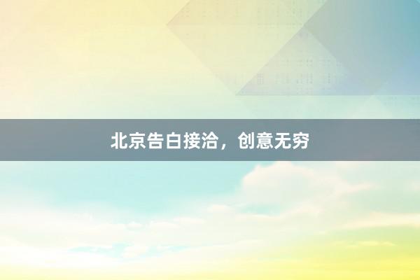 北京告白接洽，创意无穷